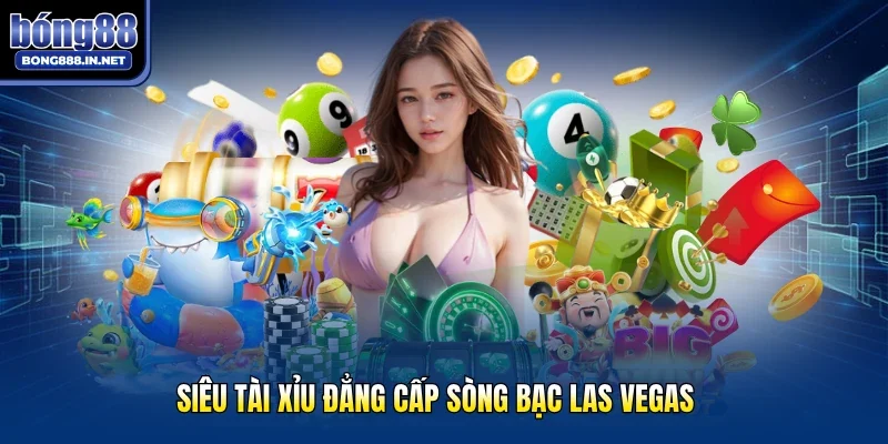 Siêu tài xỉu đẳng cấp sòng bạc Las Vegas